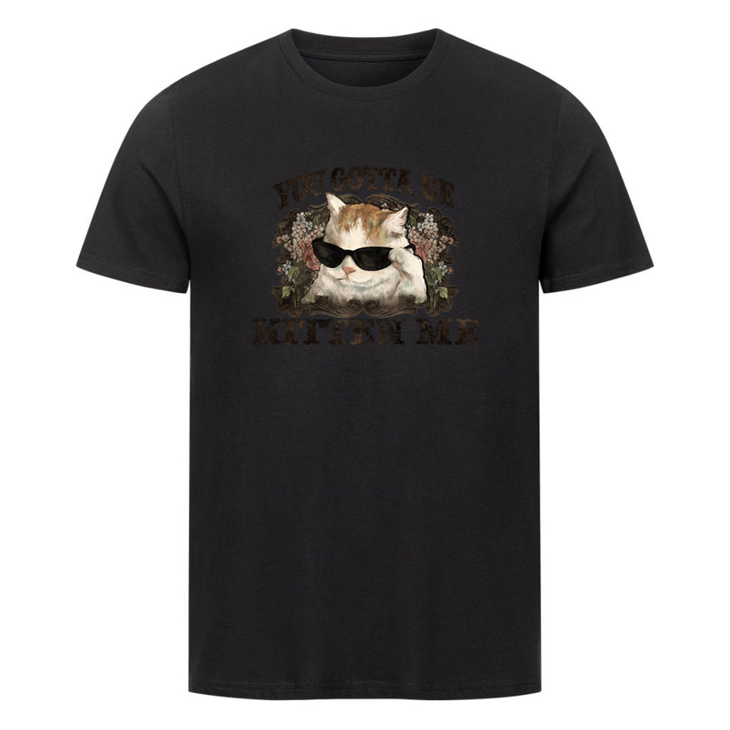 You Gotta Kitten me T-Shirt