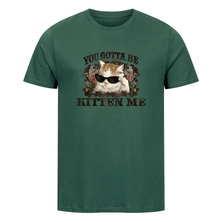 You Gotta Kitten me T-Shirt