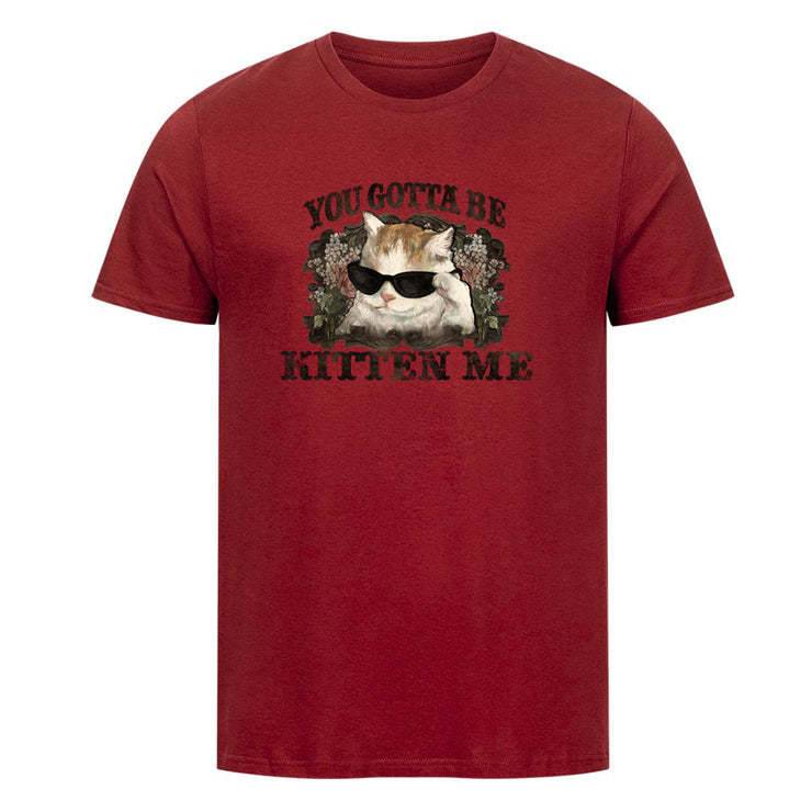 You Gotta Kitten me T-Shirt
