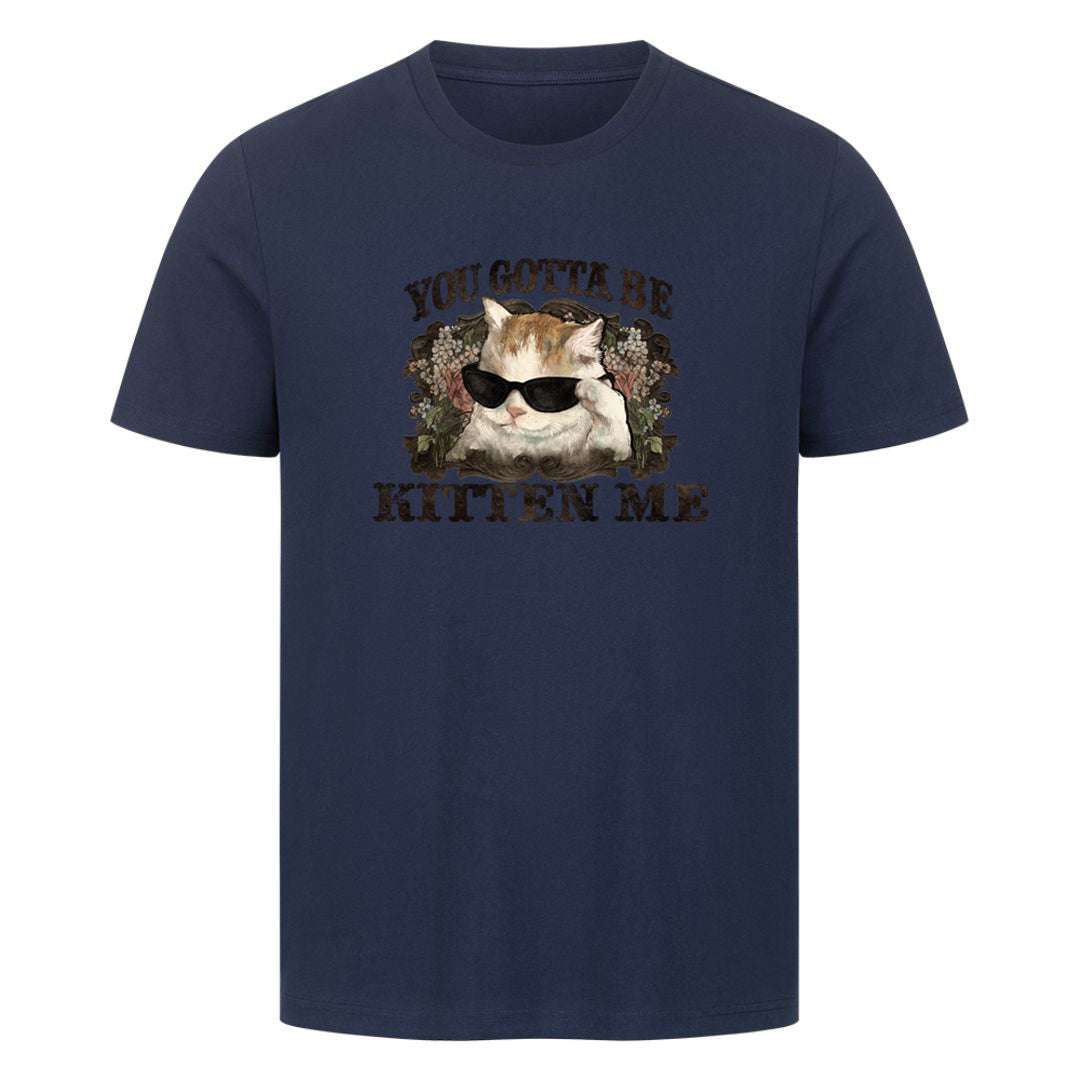 You Gotta Kitten me T-Shirt