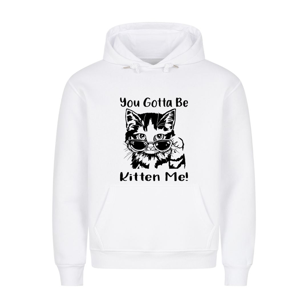 Gotta Kitten me Hoodie
