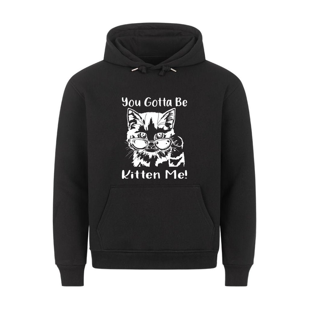 Gotta Kitten me Hoodie