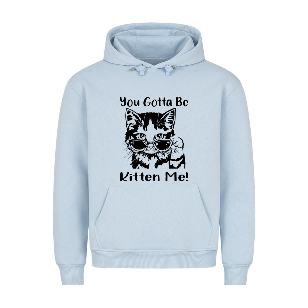 Gotta Kitten me Hoodie