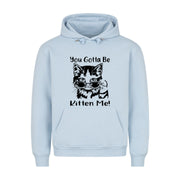 Gotta Kitten me Hoodie