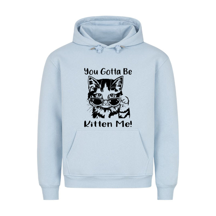 Gotta Kitten me Hoodie