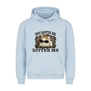 You Gotta Kitten me Hoodie