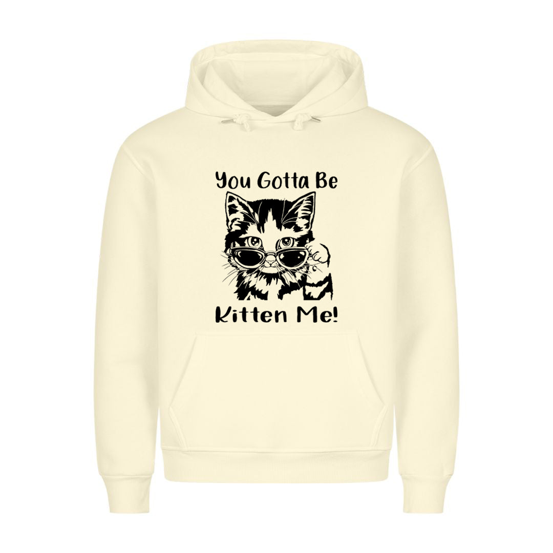 Gotta Kitten me Hoodie